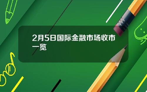 2月5日国际金融市场收市一览