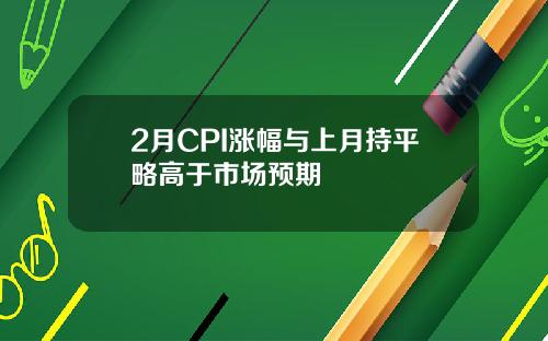 2月CPI涨幅与上月持平略高于市场预期