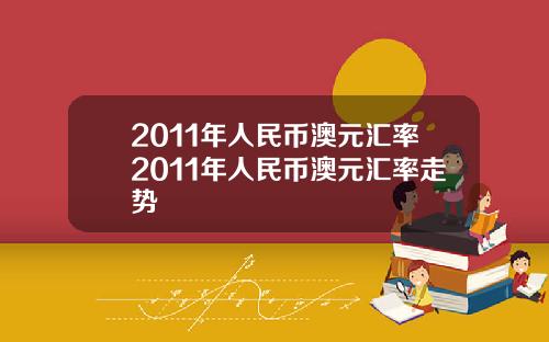 2011年人民币澳元汇率2011年人民币澳元汇率走势