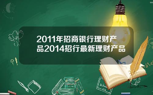 2011年招商银行理财产品2014招行最新理财产品