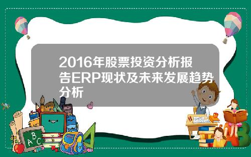 2016年股票投资分析报告ERP现状及未来发展趋势分析