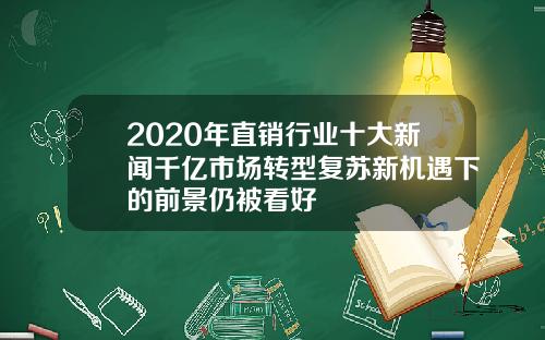 2020年直销行业十大新闻千亿市场转型复苏新机遇下的前景仍被看好