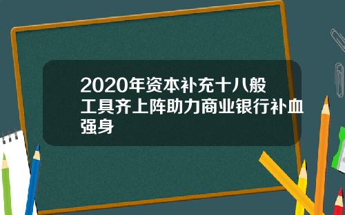 2020年资本补充十八般工具齐上阵助力商业银行补血强身