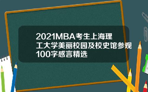 2021MBA考生上海理工大学美丽校园及校史馆参观100字感言精选