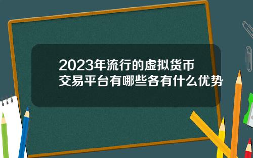 2023年流行的虚拟货币交易平台有哪些各有什么优势