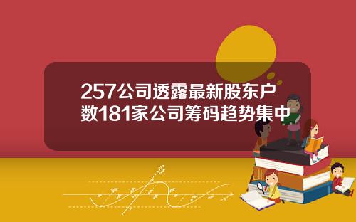 257公司透露最新股东户数181家公司筹码趋势集中