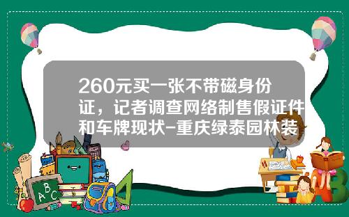 260元买一张不带磁身份证，记者调查网络制售假证件和车牌现状-重庆绿泰园林装饰公司怎样