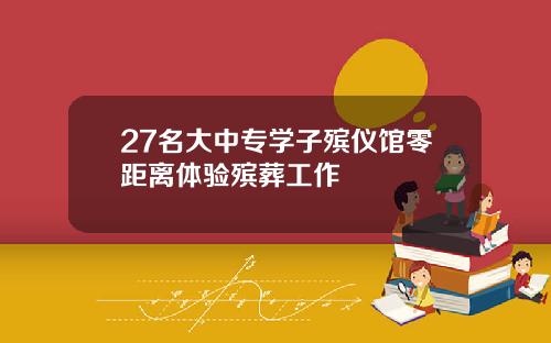 27名大中专学子殡仪馆零距离体验殡葬工作
