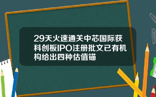 29天火速通关中芯国际获科创板IPO注册批文已有机构给出四种估值锚