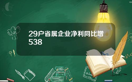29户省属企业净利同比增538