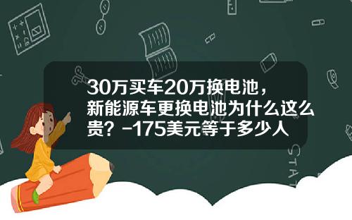 30万买车20万换电池，新能源车更换电池为什么这么贵？-175美元等于多少人民币【新闻】