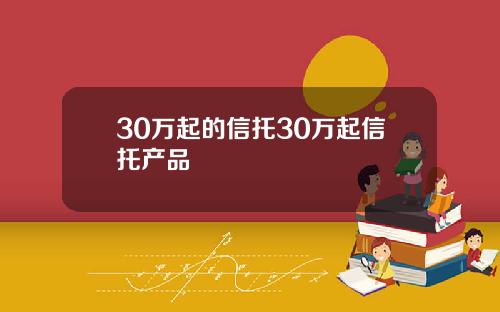 30万起的信托30万起信托产品