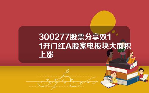 300277股票分享双11开门红A股家电板块大面积上涨