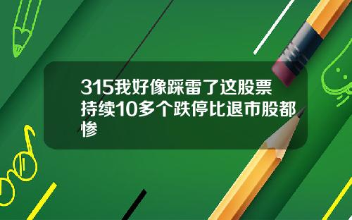 315我好像踩雷了这股票持续10多个跌停比退市股都惨