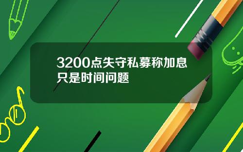3200点失守私募称加息只是时间问题