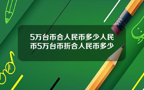 5万台币合人民币多少人民币5万台币折合人民币多少