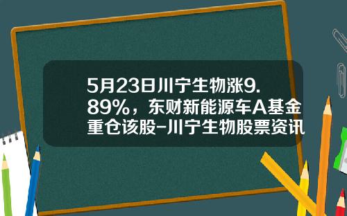 5月23日川宁生物涨9.89%，东财新能源车A基金重仓该股-川宁生物股票资讯网最新【新闻】