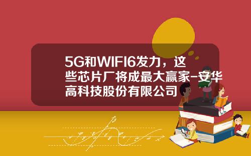 5G和WIFI6发力，这些芯片厂将成最大赢家-安华高科技股份有限公司