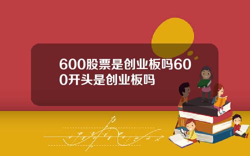 600股票是创业板吗600开头是创业板吗