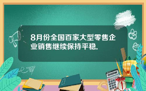 8月份全国百家大型零售企业销售继续保持平稳.