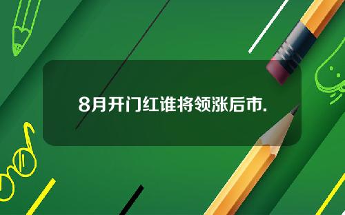 8月开门红谁将领涨后市.