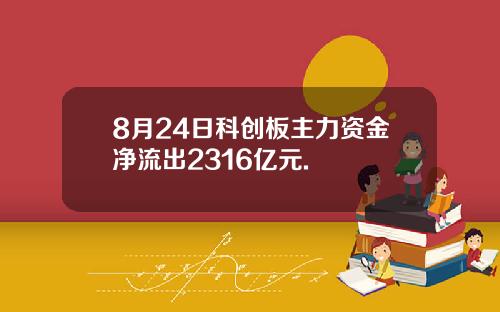 8月24日科创板主力资金净流出2316亿元.