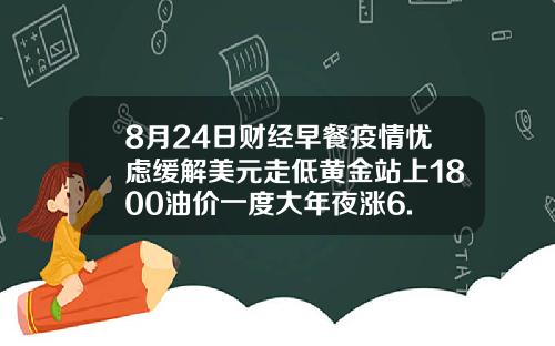 8月24日财经早餐疫情忧虑缓解美元走低黄金站上1800油价一度大年夜涨6.
