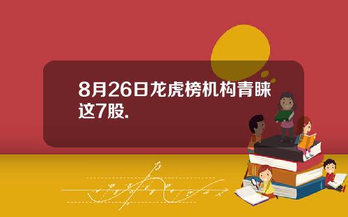 8月26日龙虎榜机构青睐这7股.