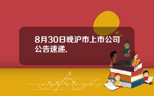8月30日晚沪市上市公司公告速递.