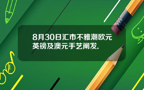 8月30日汇市不雅潮欧元英镑及澳元手艺阐发.