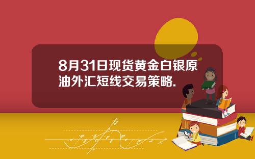 8月31日现货黄金白银原油外汇短线交易策略.