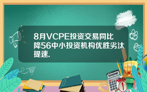 8月VCPE投资交易同比降56中小投资机构优胜劣汰提速.
