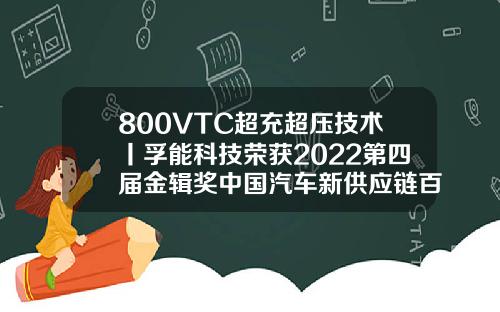 800VTC超充超压技术丨孚能科技荣获2022第四届金辑奖中国汽车新供应链百强称号