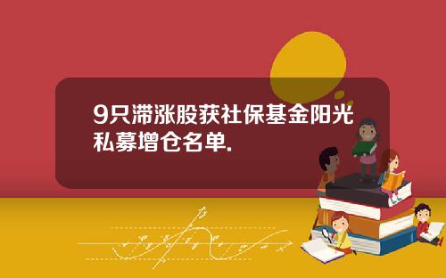 9只滞涨股获社保基金阳光私募增仓名单.