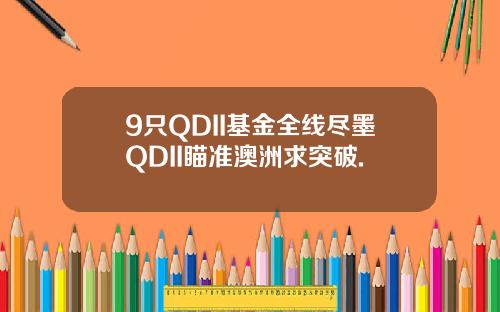 9只QDII基金全线尽墨QDII瞄准澳洲求突破.