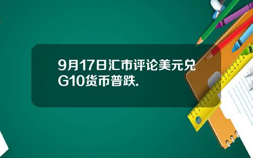 9月17日汇市评论美元兑G10货币普跌.