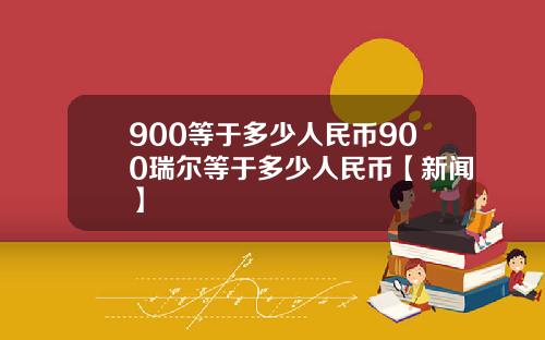 900等于多少人民币900瑞尔等于多少人民币【新闻】