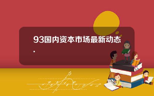 93国内资本市场最新动态.
