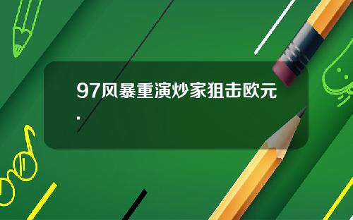 97风暴重演炒家狙击欧元.