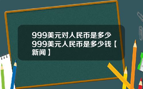 999美元对人民币是多少999美元人民币是多少钱【新闻】