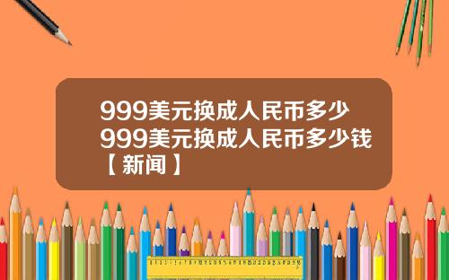 999美元换成人民币多少999美元换成人民币多少钱【新闻】