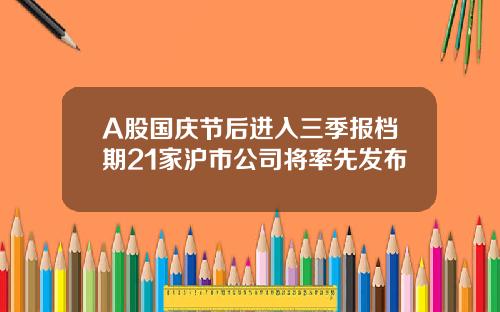 A股国庆节后进入三季报档期21家沪市公司将率先发布