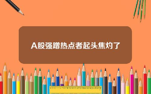 A股强蹭热点者起头焦灼了
