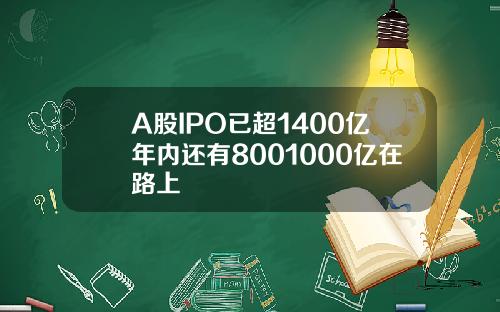 A股IPO已超1400亿年内还有8001000亿在路上
