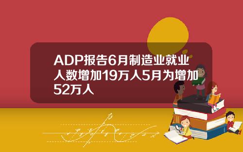 ADP报告6月制造业就业人数增加19万人5月为增加52万人