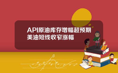 API原油库存增幅超预期美油短线收窄涨幅
