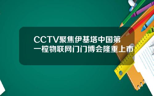 CCTV聚焦伊基塔中国第一樘物联网门门博会隆重上市