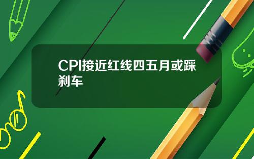 CPI接近红线四五月或踩刹车