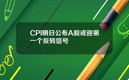 CPI明日公布A股或迎第一个反转信号