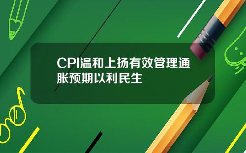 CPI温和上扬有效管理通胀预期以利民生